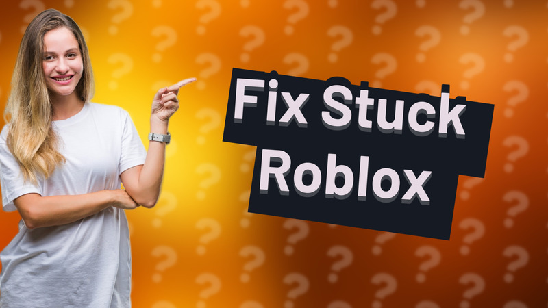 Fix Stuck Roblox