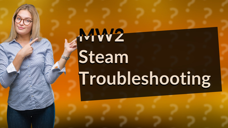 MW2 Steam Troubleshooting