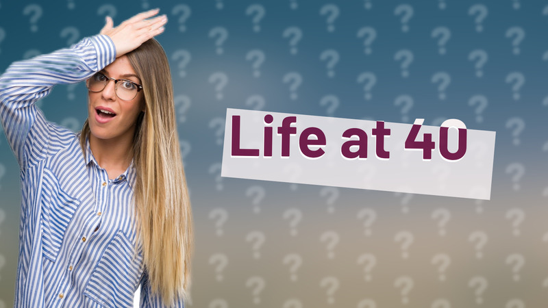 Life at 40