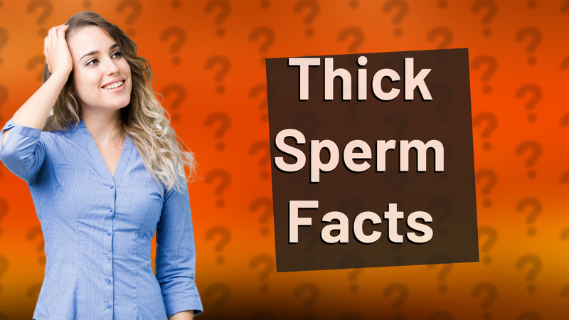 Thick Sperm Facts