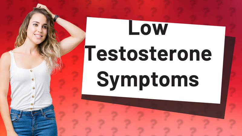 Low Testosterone Symptoms