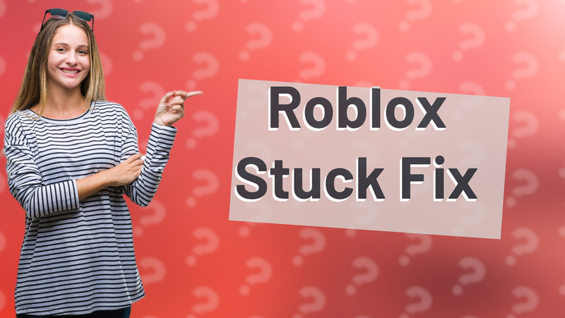 Roblox Stuck Fix
