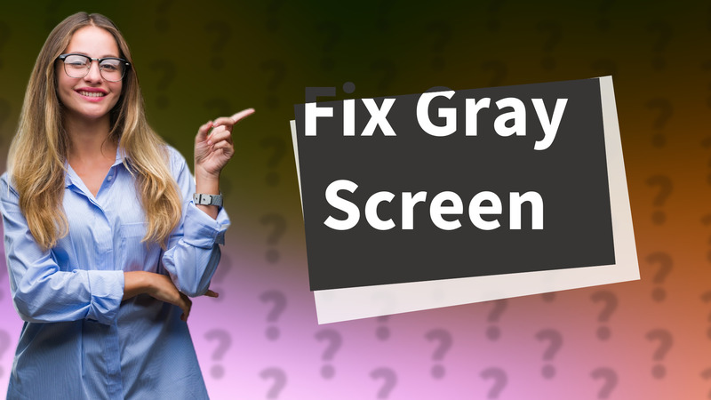 Fix Gray Screen