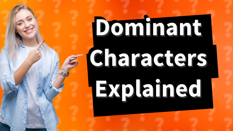 Dominant Characters Explained