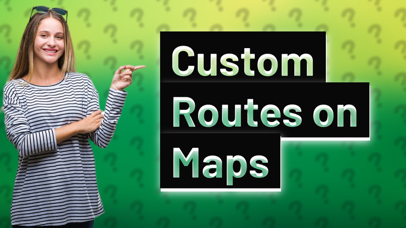 Custom Routes on Maps