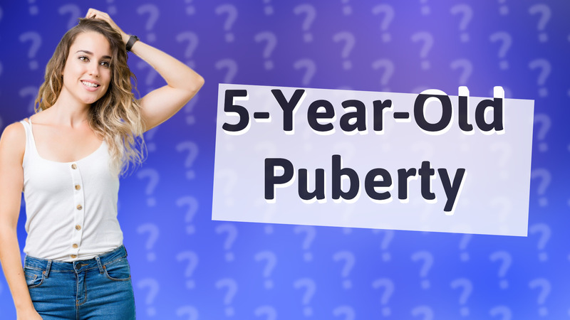 5-Year-Old Puberty