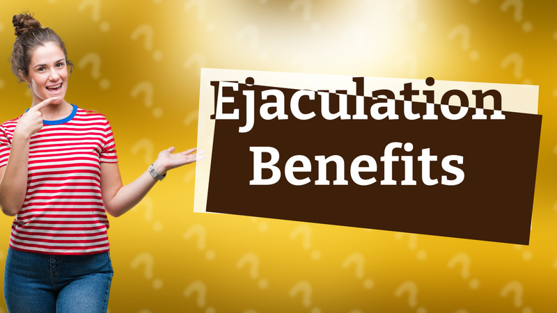 Ejaculation Benefits