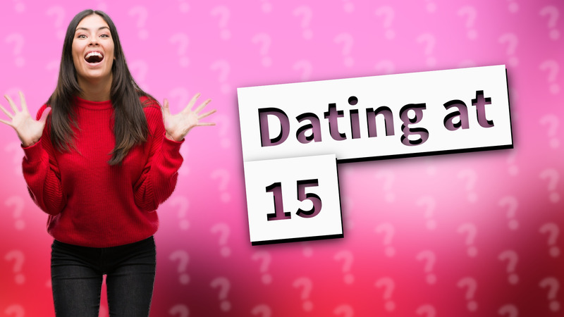 Dating at 15
