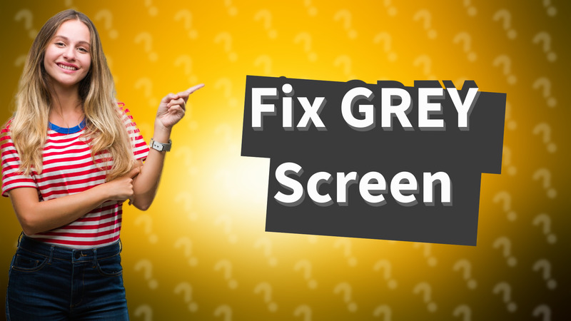 Fix GREY Screen
