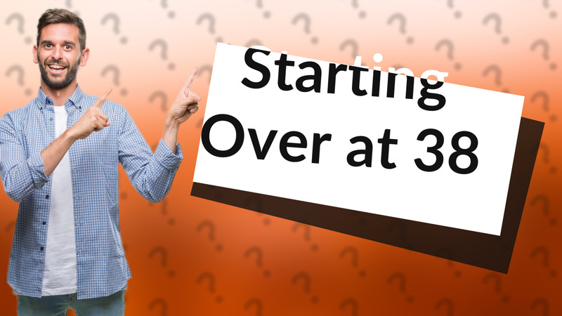Starting Over at 38