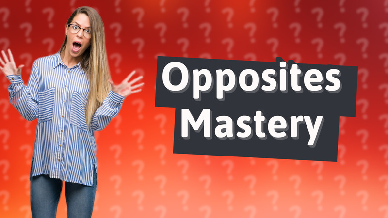 Opposites Mastery