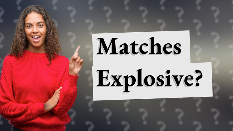 Matches Explosive?