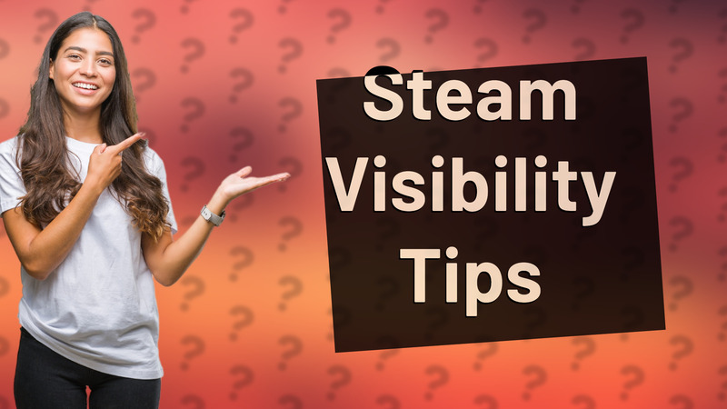 Steam Visibility Tips