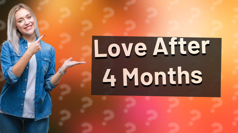 Love After 4 Months