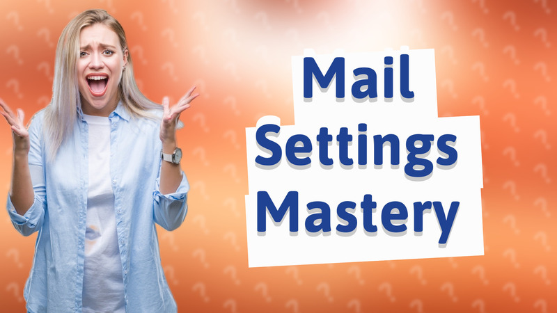Mail Settings Mastery