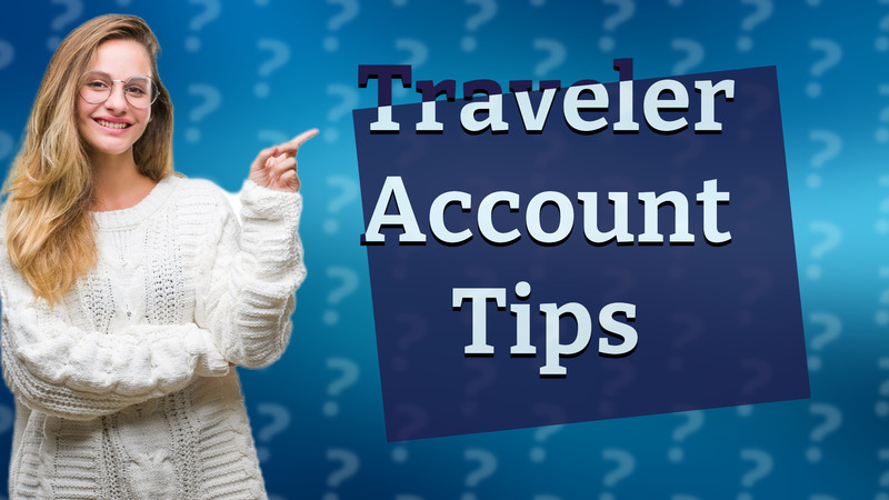 Traveler Account Tips
