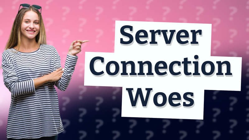 Server Connection Woes