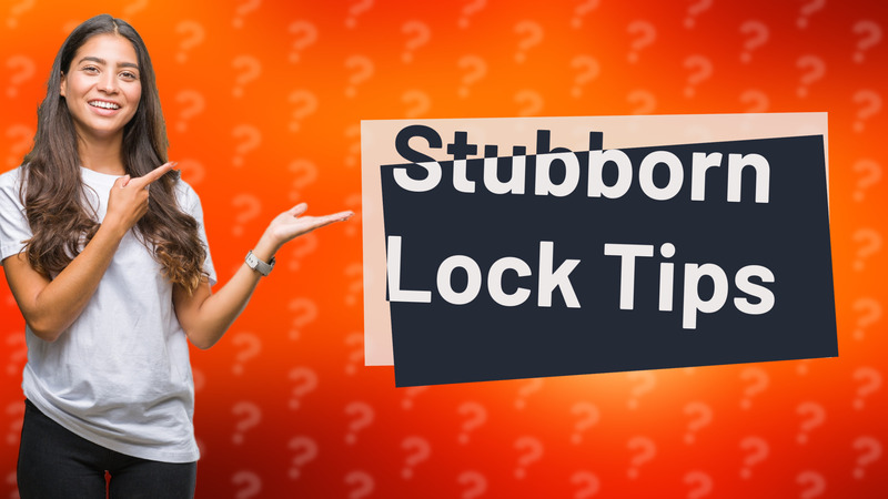 Stubborn Lock Tips