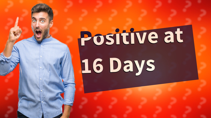 Positive at 16 Days