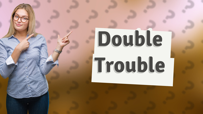 Double Trouble