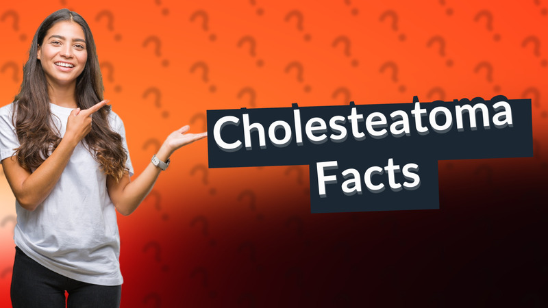 Cholesteatoma Facts