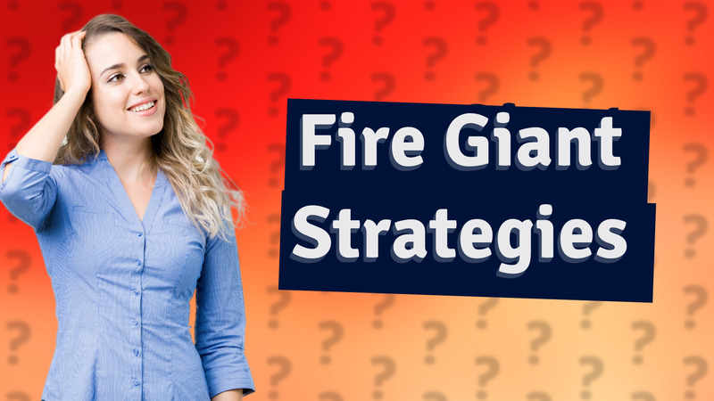 Fire Giant Strategies