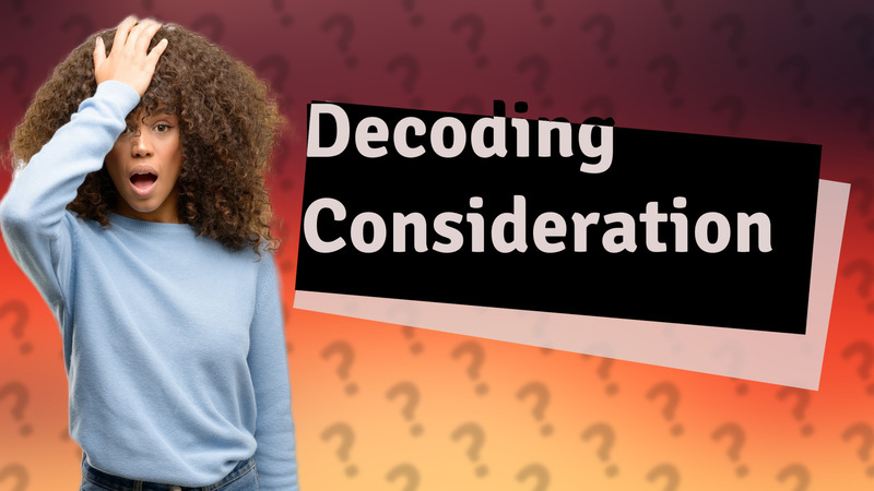 Decoding Consideration