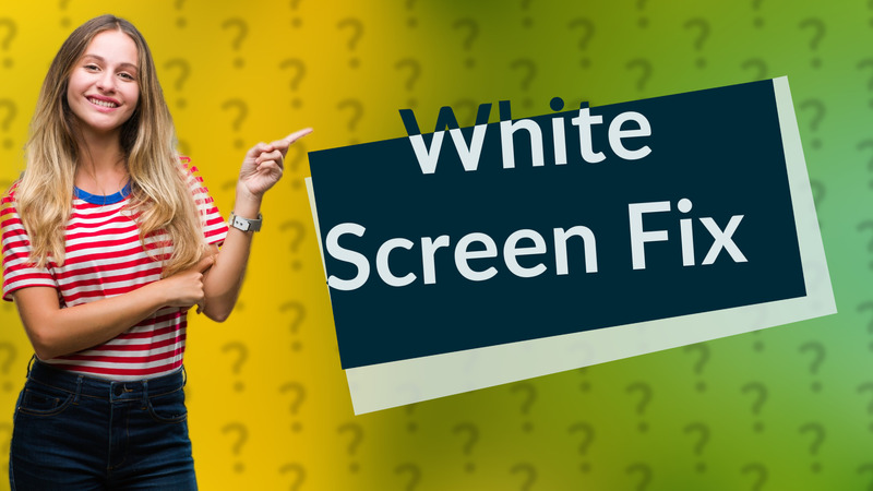 White Screen Fix
