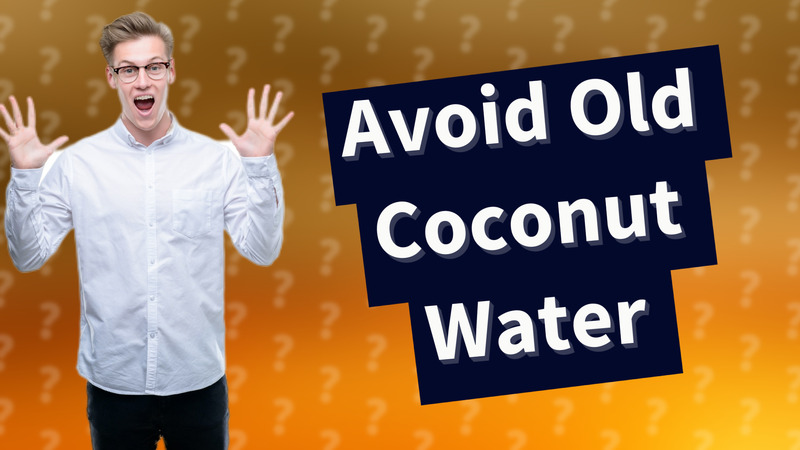 Avoid Old Coconut Water