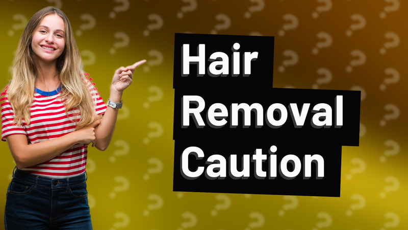 Hair Removal Caution