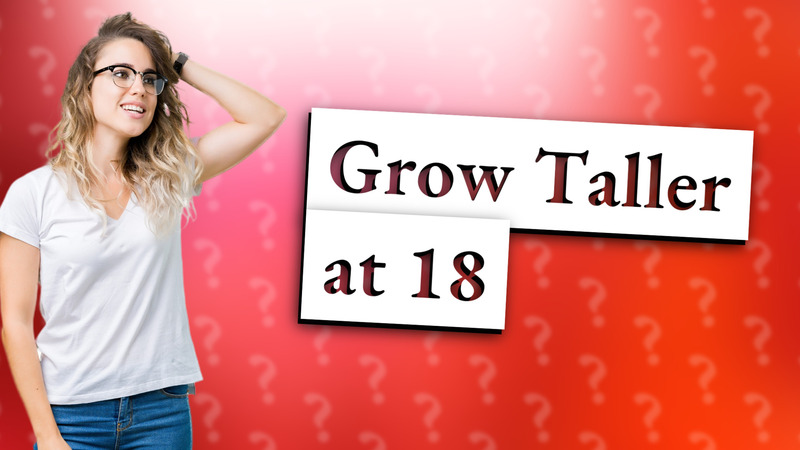 Grow Taller at 18