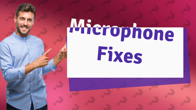 Microphone Fixes