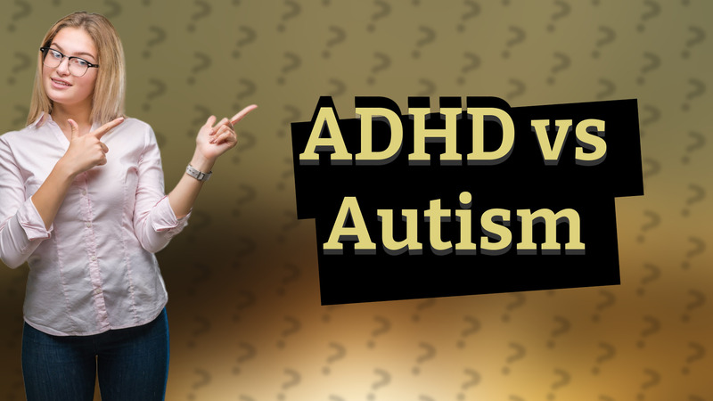 ADHD vs Autism