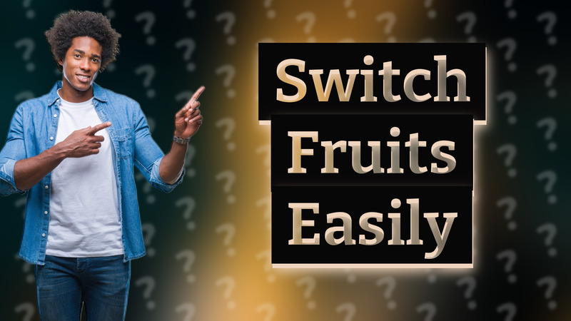 Switch Fruits Easily