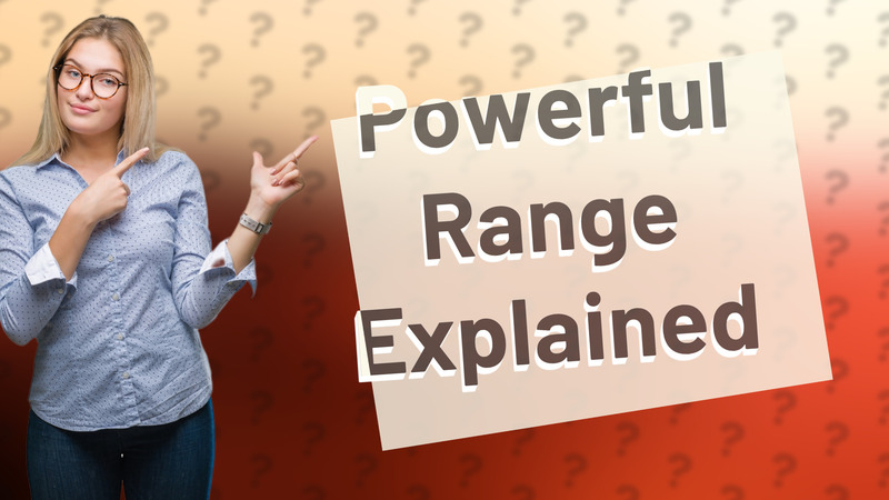Powerful Range Explained