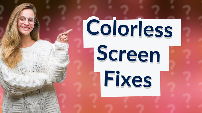 Colorless Screen Fixes
