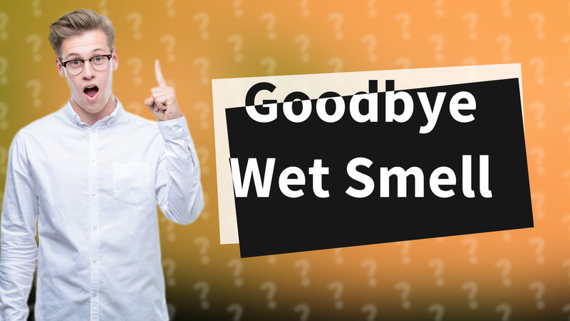 Goodbye Wet Smell