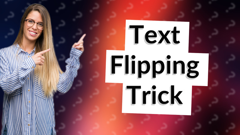Text Flipping Trick