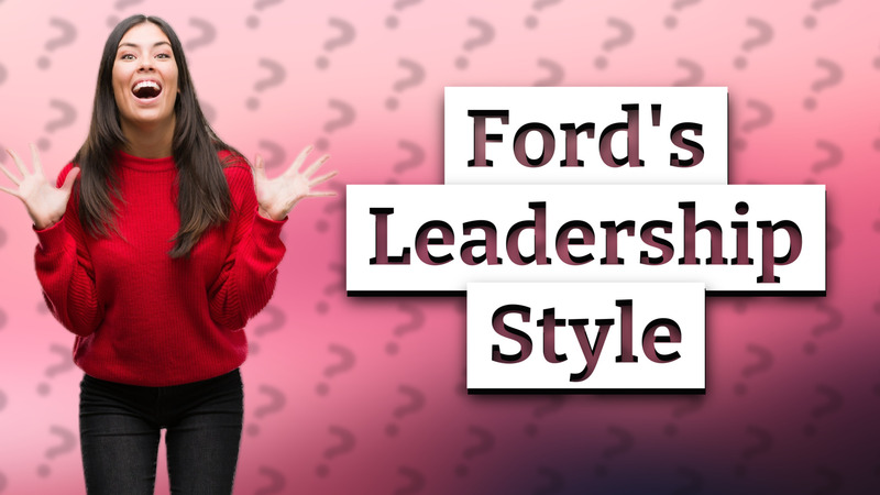 Ford's Leadership Style