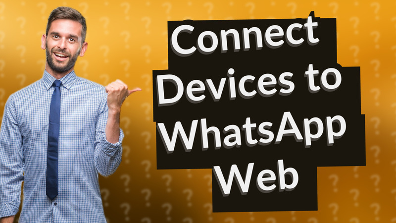 Connect Devices to WhatsApp Web