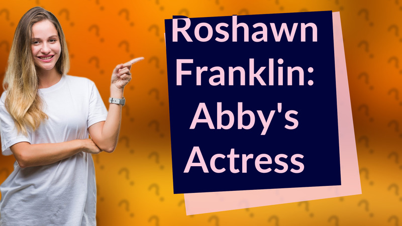Roshawn Franklin: Abby's Actress