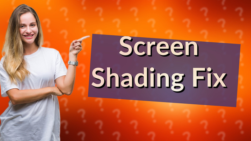 Screen Shading Fix