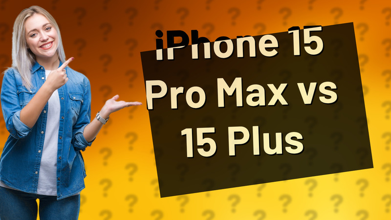 iPhone 15 Pro Max vs 15 Plus