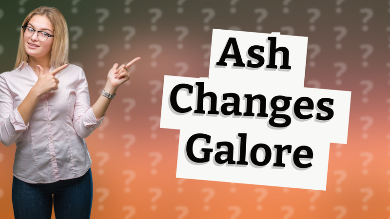 Ash Changes Galore
