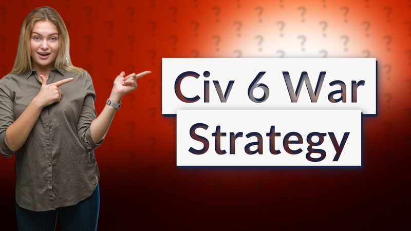Civ 6 War Strategy
