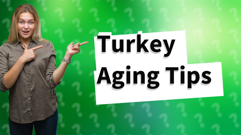 Turkey Aging Tips