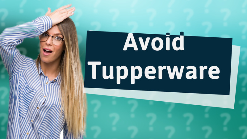 Avoid Tupperware