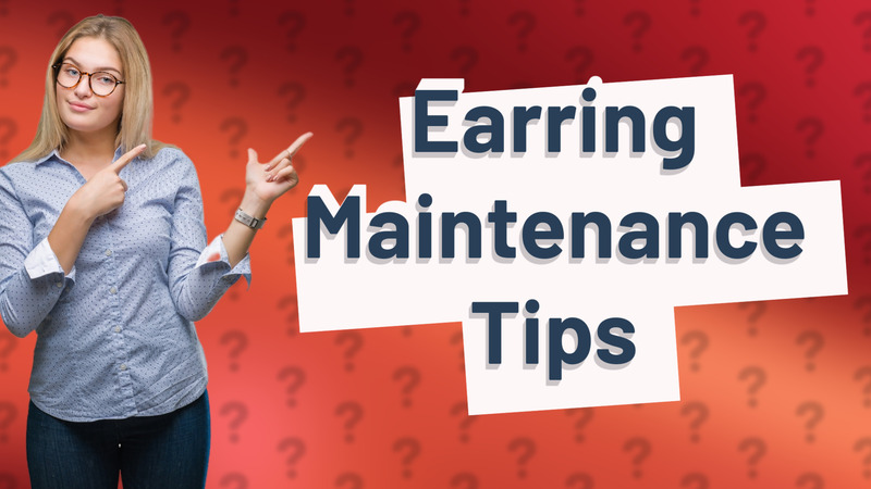 Earring Maintenance Tips
