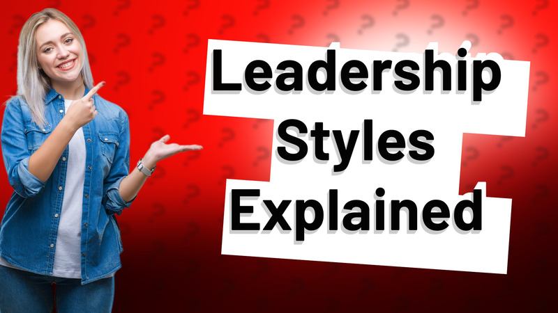 Leadership Styles Explained