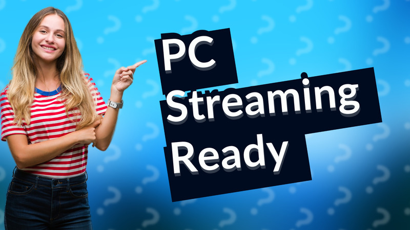 PC Streaming Ready